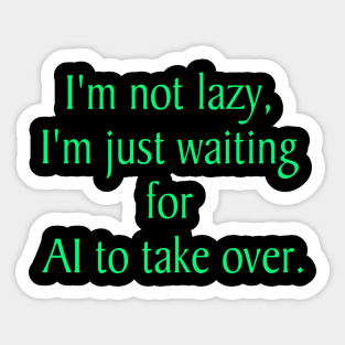 I am not Lazy, just waiting for AI take over Sticker